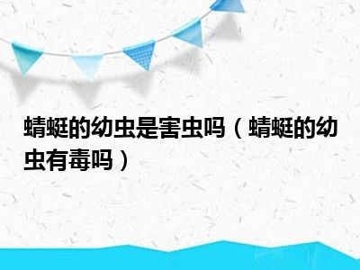 蜻蜓的幼虫是害虫吗（蜻蜓的幼虫有毒吗）