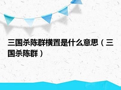 三国杀陈群横置是什么意思（三国杀陈群）