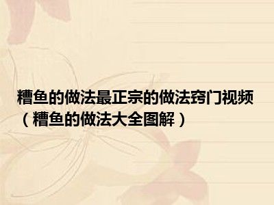 糟鱼的做法最正宗的做法窍门视频（糟鱼的做法大全图解）