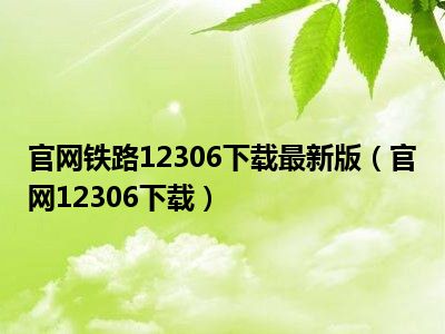 官网铁路12306下载最新版（官网12306下载）