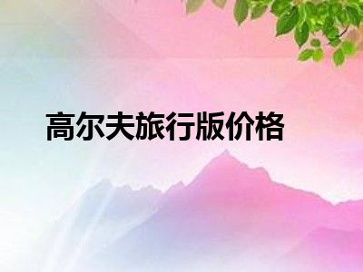 高尔夫旅行版价格