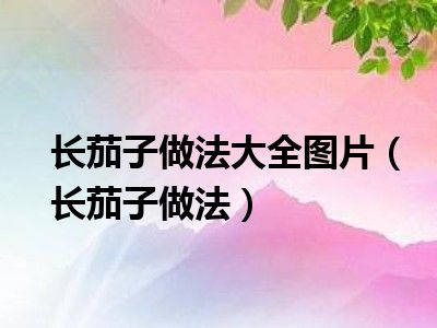 长茄子做法大全图片（长茄子做法）