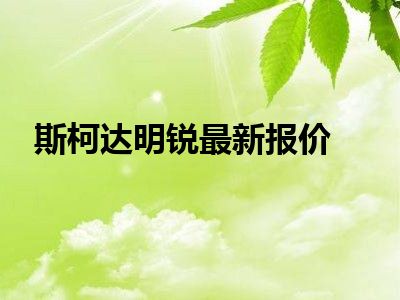 斯柯达明锐最新报价