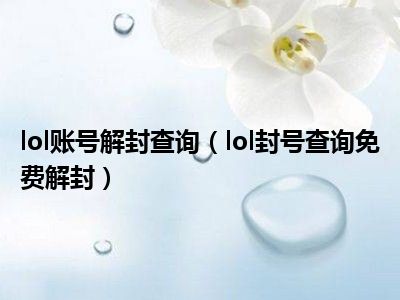 lol账号解封查询（lol封号查询免费解封）