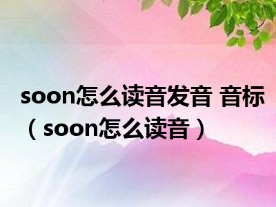 soon怎么读音发音 音标（soon怎么读音）