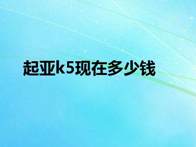 起亚k5现在多少钱