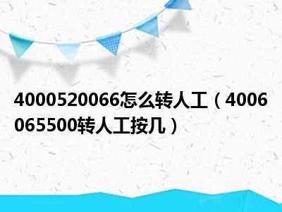 4000520066怎么转人工（4006065500转人工按几）