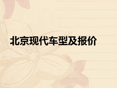 北京现代车型及报价
