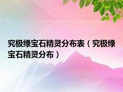 究极绿宝石精灵分布表（究极绿宝石精灵分布）