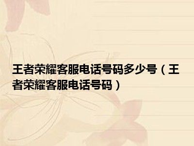 王者荣耀客服电话号码多少号（王者荣耀客服电话号码）