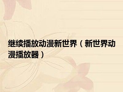 继续播放动漫新世界（新世界动漫播放器）