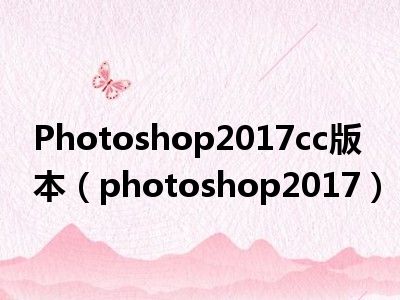 Photoshop2017cc版本（photoshop2017）