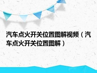 汽车点火开关位置图解视频（汽车点火开关位置图解）