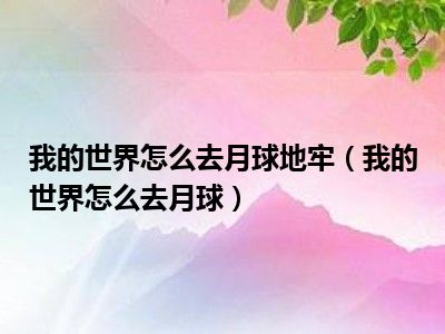 我的世界怎么去月球地牢（我的世界怎么去月球）