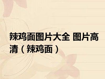 辣鸡面图片大全 图片高清（辣鸡面）