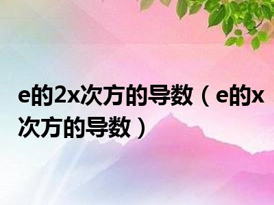 e的2x次方的导数（e的x次方的导数）