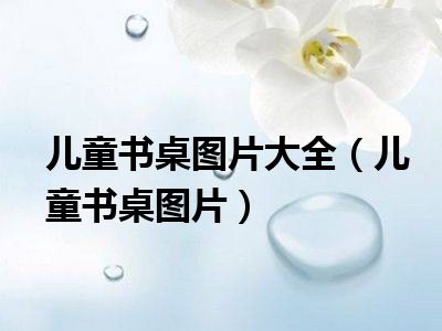 儿童书桌图片大全（儿童书桌图片）