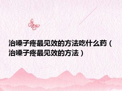 治嗓子疼最见效的方法吃什么药（治嗓子疼最见效的方法）