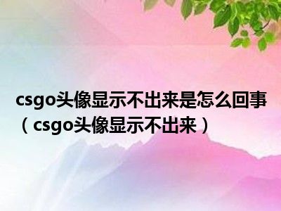 csgo头像显示不出来是怎么回事（csgo头像显示不出来）