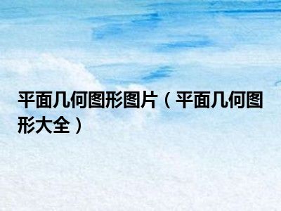 平面几何图形图片（平面几何图形大全）