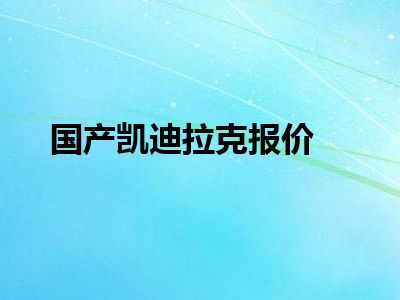 国产凯迪拉克报价