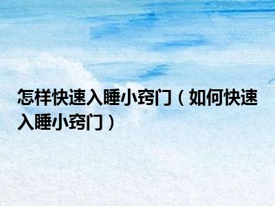 怎样快速入睡小窍门（如何快速入睡小窍门）