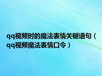 qq视频时的魔法表情关键语句（qq视频魔法表情口令）