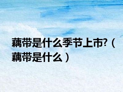 藕带是什么季节上市?（藕带是什么）