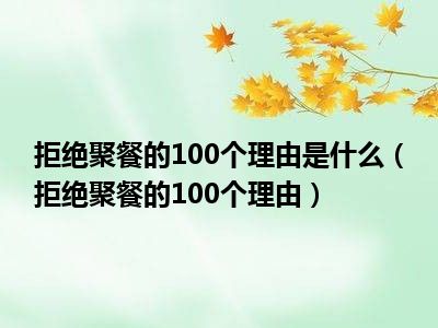 拒绝聚餐的100个理由是什么（拒绝聚餐的100个理由）