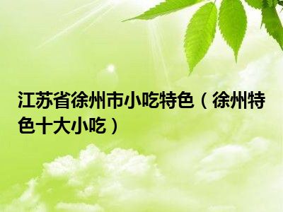江苏省徐州市小吃特色（徐州特色十大小吃）