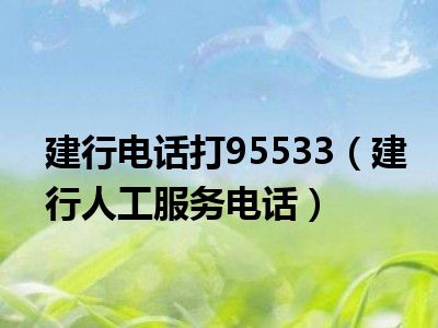 建行电话打95533（建行人工服务电话）