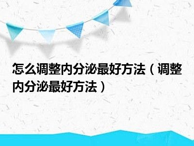 怎么调整内分泌最好方法（调整内分泌最好方法）