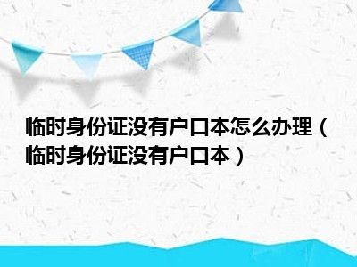 临时身份证没有户口本怎么办理（临时身份证没有户口本）