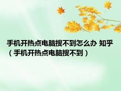 手机开热点电脑搜不到怎么办 知乎（手机开热点电脑搜不到）