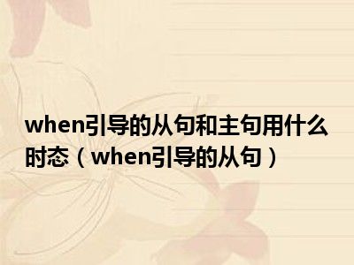 when引导的从句和主句用什么时态（when引导的从句）