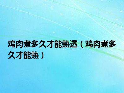 鸡肉煮多久才能熟透（鸡肉煮多久才能熟）