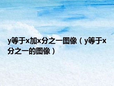 y等于x加x分之一图像（y等于x分之一的图像）
