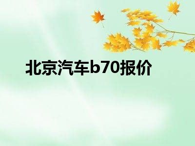 北京汽车b70报价