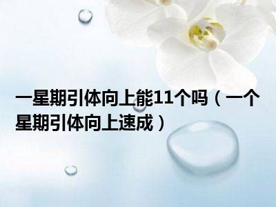 一星期引体向上能11个吗（一个星期引体向上速成）