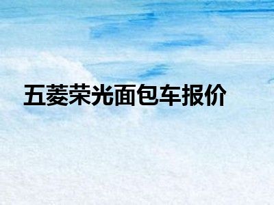 五菱荣光面包车报价