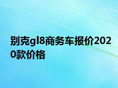 别克gl8商务车报价2020款价格