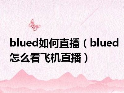 blued如何直播（blued怎么看飞机直播）