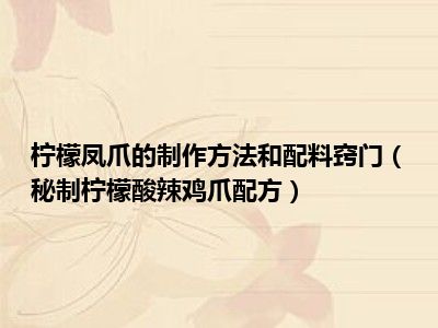 柠檬凤爪的制作方法和配料窍门（秘制柠檬酸辣鸡爪配方）