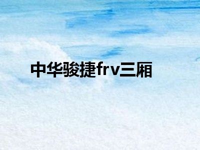 中华骏捷frv三厢