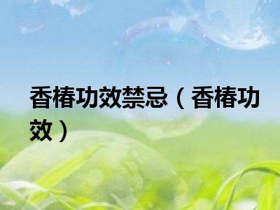 香椿功效禁忌（香椿功效）