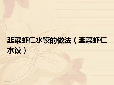 韭菜虾仁水饺的做法（韭菜虾仁水饺）