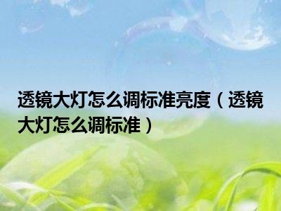 透镜大灯怎么调标准亮度（透镜大灯怎么调标准）