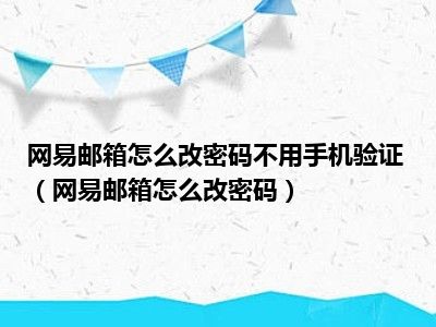 网易邮箱怎么改密码不用手机验证（网易邮箱怎么改密码）