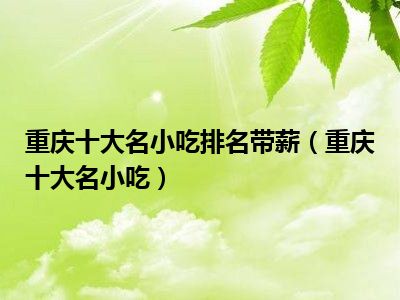 重庆十大名小吃排名带薪（重庆十大名小吃）