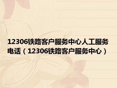 12306铁路客户服务中心人工服务电话（12306铁路客户服务中心）